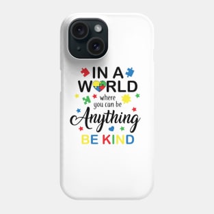 In a World Where You Can Be Anything Be Kind, Autism Awareness Amazing Cute Funny Colorful Motivational Inspirational Gift Idea for Autistic Phone Case