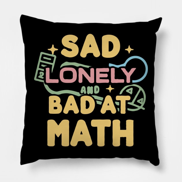 Sad Lonely and Bad At Math. Funny Maths Pillow by Chrislkf