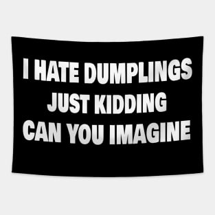 I Hate Dumplings Just Kidding Can You Imagine Tapestry