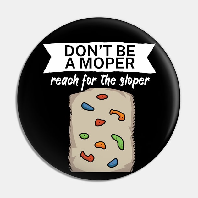 Dont be a moper reach for the sloper Pin by maxcode