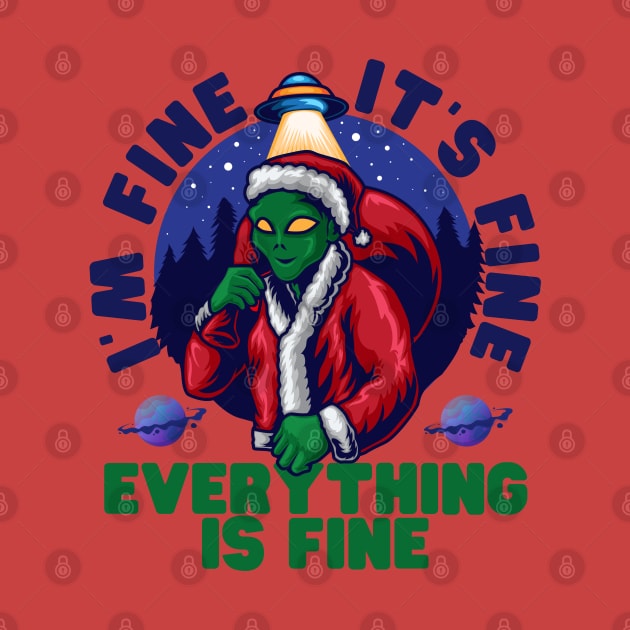 I'm fine.It's fine. Everything is fine.Merry Christmas  funny alien by Myartstor 