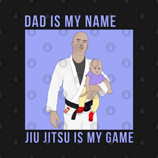 Dad Is My Name Jiu Jitsu Is My Game by DiegoCarvalho