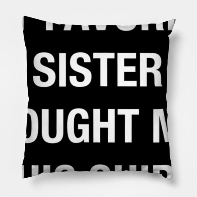 My Favorite Sister Bought Me This Shirt Funny T shirt Pillow by WoowyStore