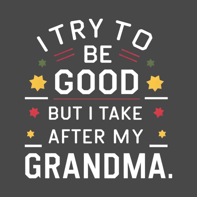 Cheeky Grandma-Inspired Tee: 'I Try to Be Good But I Take After My Grandma' - Funny Family by tee-shirter