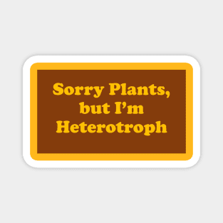 Sorry Plants I'm Heterotroph Magnet