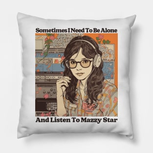 Sometimes I Need To Be Alone & Listen To Mazzy Star Pillow