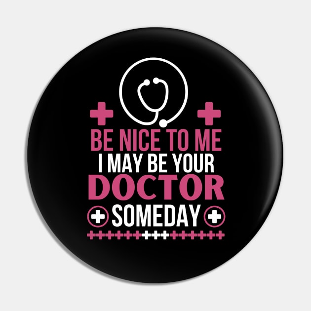 Humorous Medical Student Saying Gift - Be Nice To Me I May Be Your Doctor Someday - Funny Doctor Future Patient Pin by KAVA-X