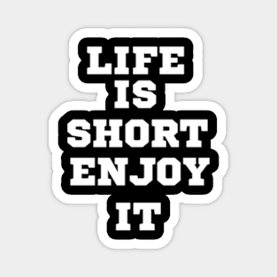 Life is short, enjoy it Magnet