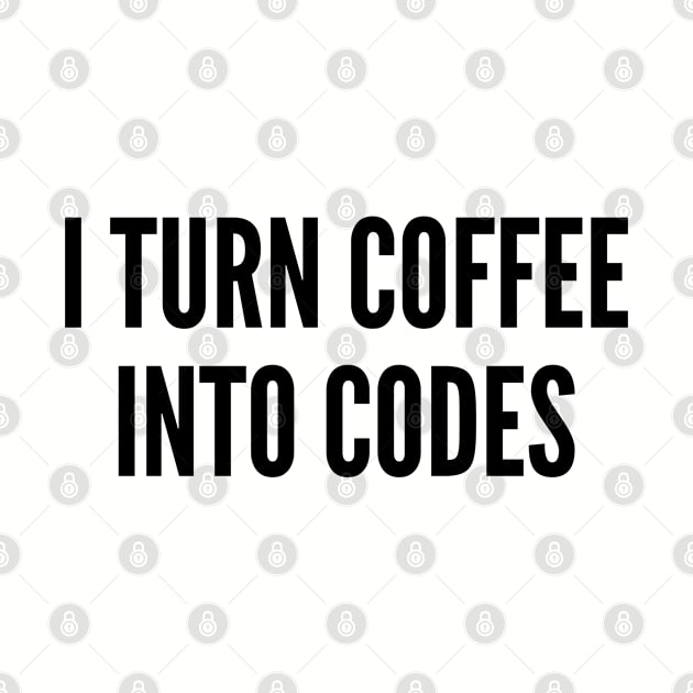 Coding - I Turn Coffee Into Codes - Funny Joke Statement Humor Slogan by sillyslogans