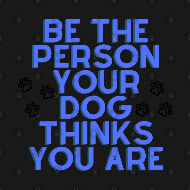 Be The Person Your Dog Thinks You Are - Blue by stickersbyjori