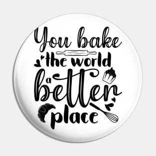 You Bake The World A Better Place Pin