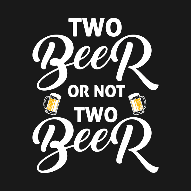 Two beer or not two beer funny drinking quotes by IceShirts