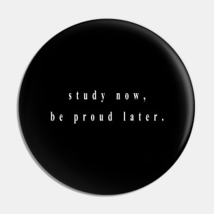 study now, be proud later. (white writting) Pin