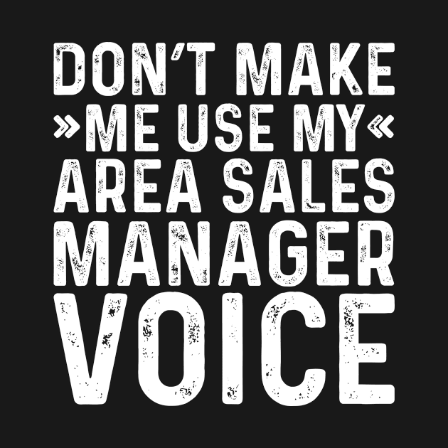 Don't Make Me Use My Area Sales Manager Voice by Saimarts