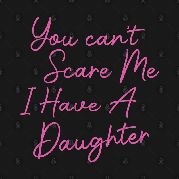 You Can't Scare Me I Have A Daughter by gabrielakaren