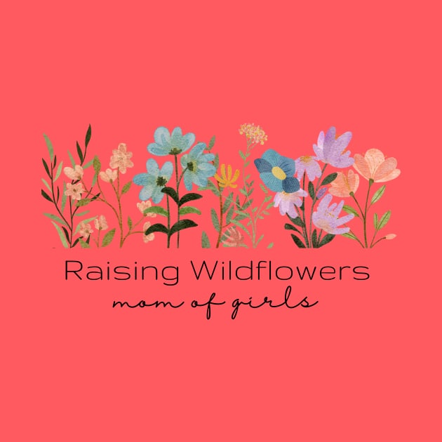 Raising Wildflowers - Mom of Girls by Triple R Goods