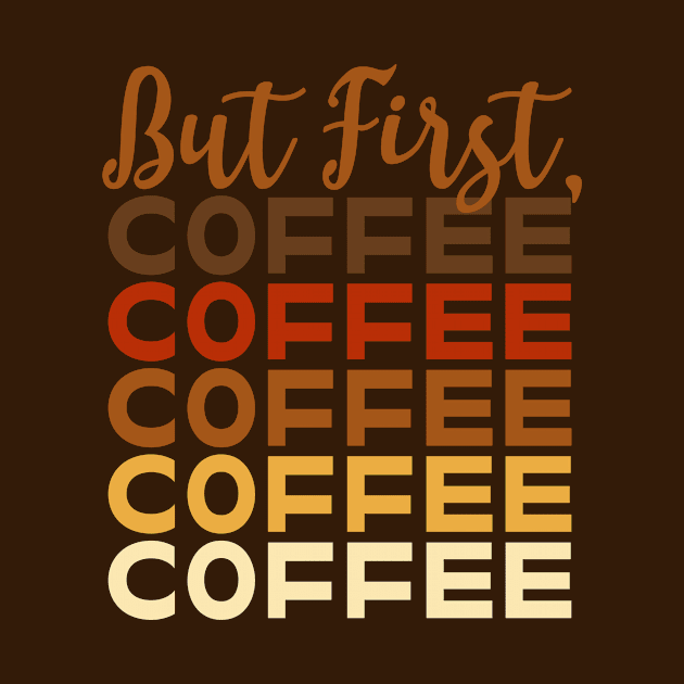 But First, Coffee Coffee Coffee Coffee Coffee by ExpressYourSoulTees