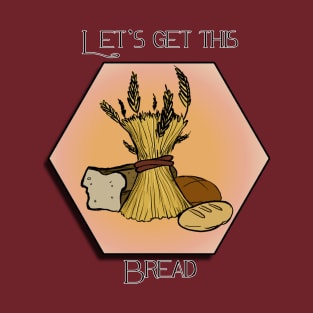 Let's get this bread T-Shirt