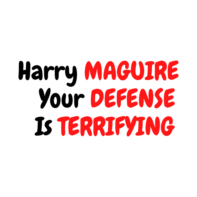 Harry Maguire your defense is terryfying by Diogomorgadoo