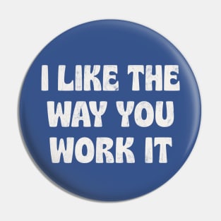 I Like The Way You Work It Pin