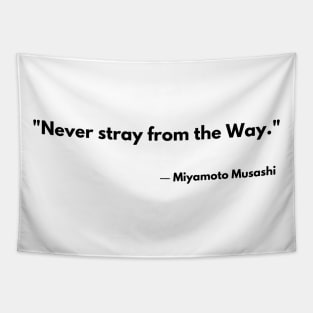 “Never stray from the Way.” Miyamoto Musashi The Book of Five Rings Tapestry