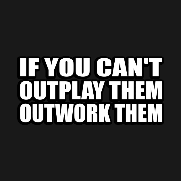 if you can't outplay them outwork them by It'sMyTime