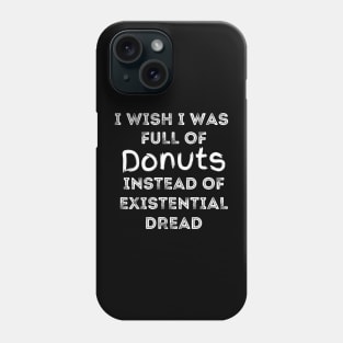 I Wish I Was Full Of Donuts Instead of Existential Dread Phone Case