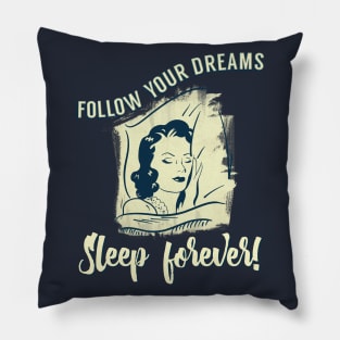 Follow Your Dreams Sleep Forever! Pillow