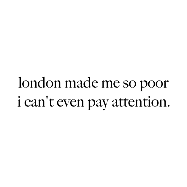 London Made Me So Poor I Can't Even Pay Attention - Aesthetic White by Y2KSZN