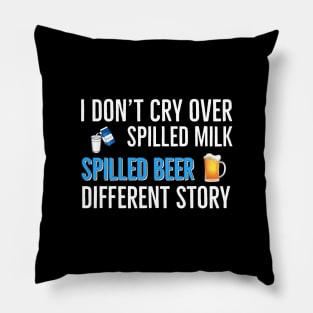 Beer | Drinking | I Don’t Cry Over Spilled Milk Spilled Beer Different Story Pillow