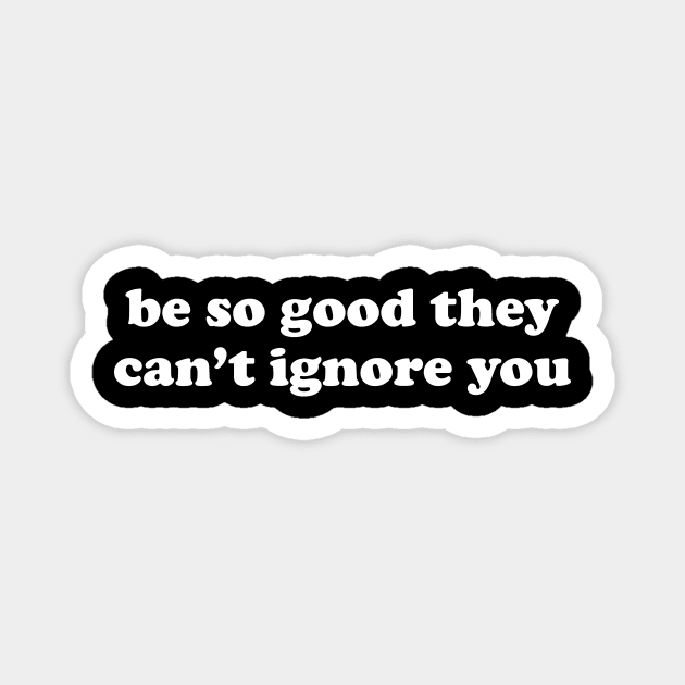 Be So Good They Can't Ignore You Magnet by Sigmoid