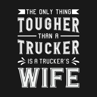 Truckers Wife The Only Thing Tougher Trucker Wife T-Shirt