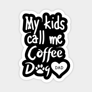 My kids call me Coffee Dog Dad Magnet