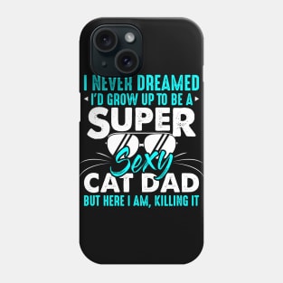 Cat Lover I Never Dreamed I'd Grow Up To Be A Sexy Cat Dad Phone Case