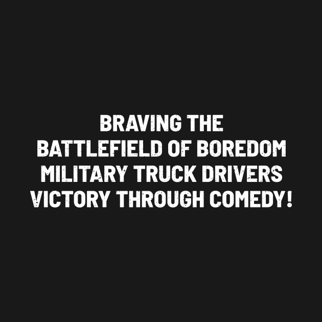 Military Truck Drivers Victory through Comedy! by trendynoize