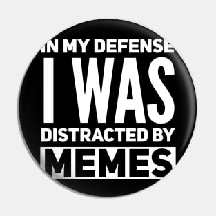 In my defense i was distracted by memes Pin