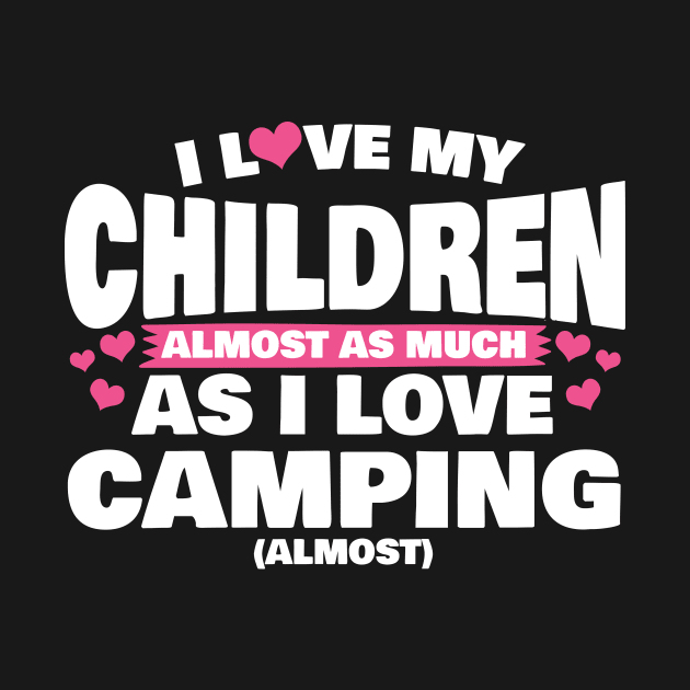 I Love My Children Almost As Much As I Love Camping by thingsandthings