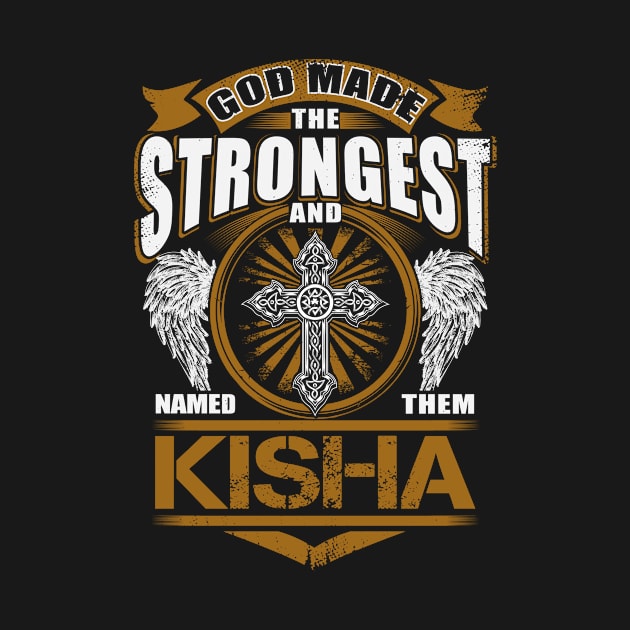 Kisha Name T Shirt - God Found Strongest And Named Them Kisha Gift Item by reelingduvet