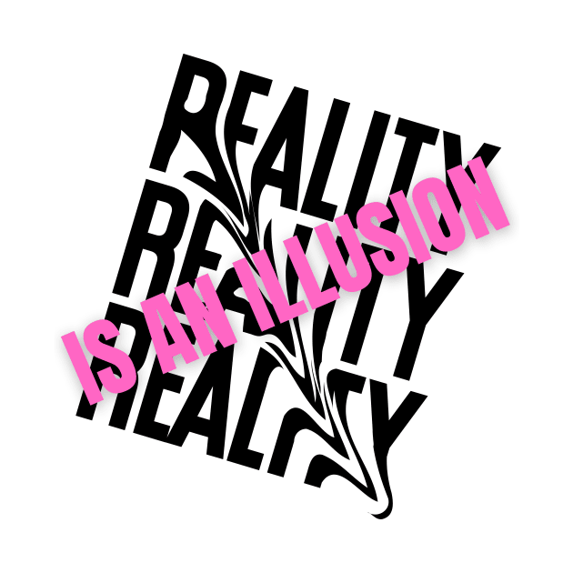 Reality Is An Illusion by Creativity Haven