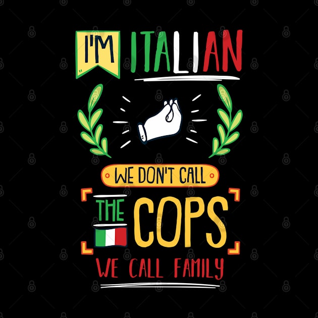 I'm Italian We Don't Call the Cops We Call Family by gdimido