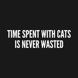 Cute - Time Spent With Cats Is Never Wasted - Funny Joke Statement Humor Slogan T-Shirt