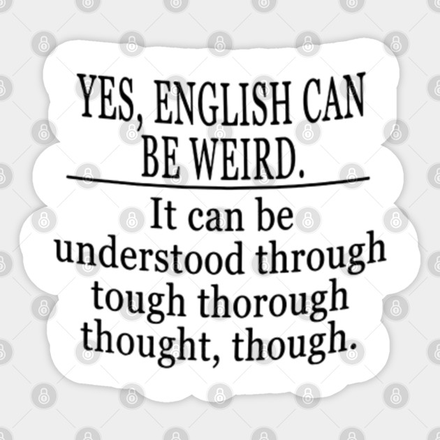 Yes English Can Be Weird Funny Memes Sticker Teepublic