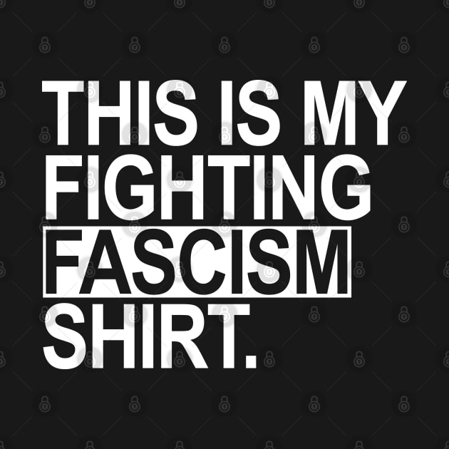 This is my fighting fascism shirt by Tainted