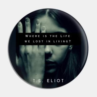 T.S. Eliot quote: Where is the Life we have lost in living? Pin