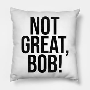 NOT GREAT, BOB! Pillow