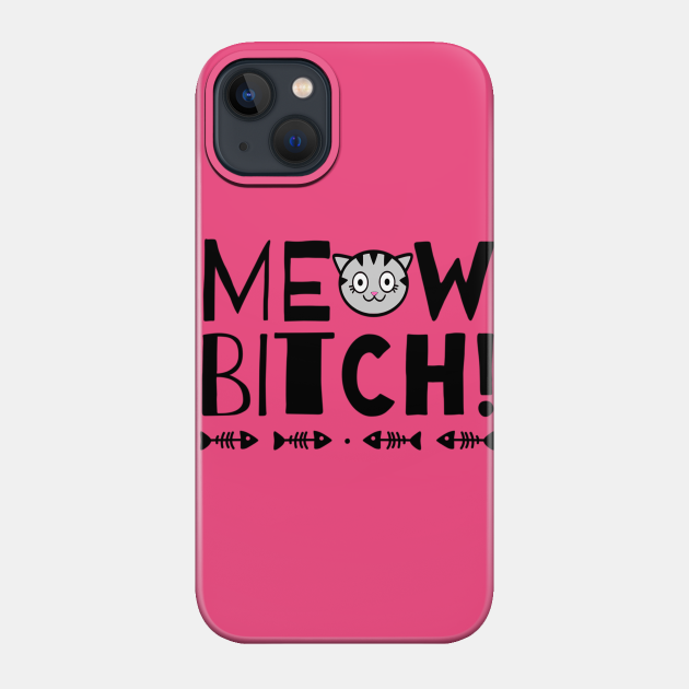 Meow Bitch - Cat - Phone Case