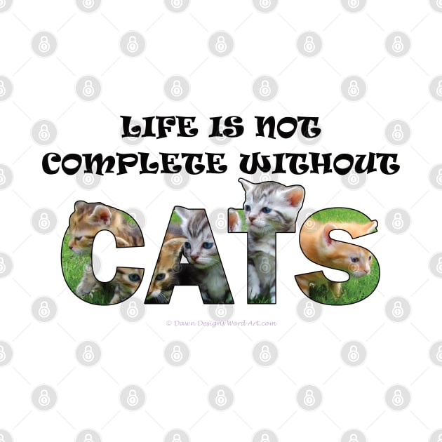 Life is not complete without cats - kittens oil painting word art by DawnDesignsWordArt