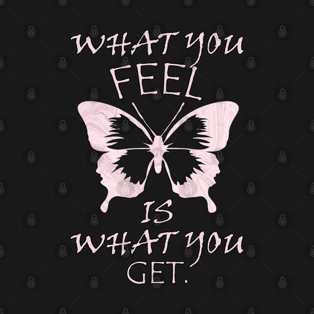 Inspirational Quote Spiritual Gift Beautiful graphic & quote: WHAT YOU FEEL IS WHAT YOU GET. by tamdevo1