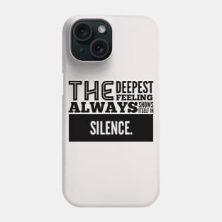 The Deepest Feeling Always Shows Itself In Silence Phone Case