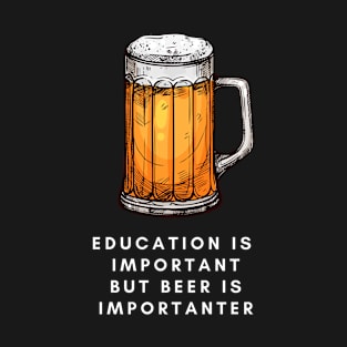 Education is important but beer is importanter T-Shirt